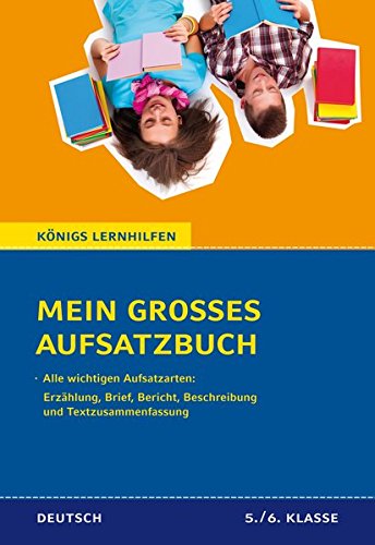 Mein großes Aufsatzbuch - Deutsch 5./6. Klasse.: 71 bewertete und kommentierte Beispiele zu allen wichtigen Aufsatzarten: Erzählung, Brief, Bericht, ... Textzusammenfassung (Königs Lernhilfen)