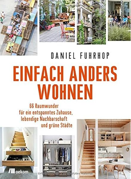 Einfach Anders Wohnen 66 Raumwunder Fur Ein Entspanntes Zuhause Lebendige Nachbarschaft Und Grune Stadte Amazon De Fuhrhop Daniel Bucher