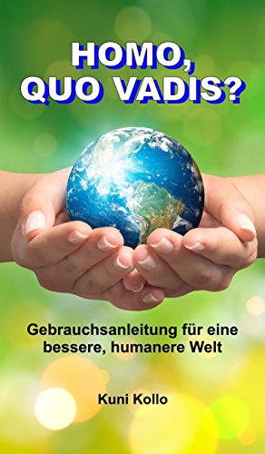 Homo, quo vadis?: Gebrauchsanleitung für eine bessere, humanere Welt