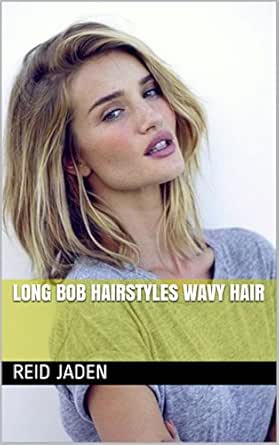 Long Bob Hairstyles Wavy Hair Ebook Reid Jaden Amazon In Kindle