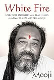 White Fire: Spiritual Insights and Teachings of Advaita Zen Master Mooji by 