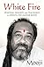 White Fire: Spiritual Insights and Teachings of Advaita Zen Master Mooji by 
