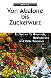 Image de Von Abalone bis Zuckerwurz: Exotisches für Gourmets, Hobbyköche und Weltenbummler