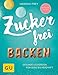 Produktbild Zuckerfrei backen: Gesunde Leckereien von süß bis herzhaft (GU Diät&Gesundheit)
