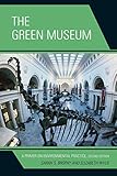 The Green Museum: A Primer on Environmental Practice, Second Edition by Sarah S. Brophy