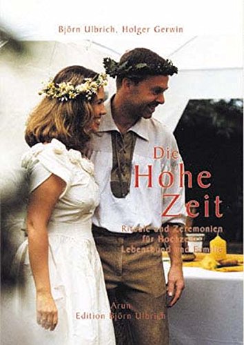 Die Hohe Zeit: Rituale und Zeremonien für Hochzeit, Lebensbund und Familie (Edition Björn Ulbrich)