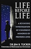 Life Before Life: A scientific investigation of children's memories of previous lives by Dr. Jim B. Tucker