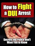 Image de How to Fight a DUI Arrest: Secrets the Police Don't Want You to Know (English Edition)