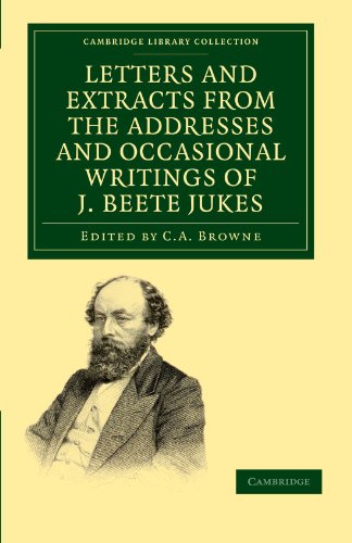 Letters and Extracts from the Addresses and Occasional Writings of J. Beete Jukes, M.A., F.R.S., F.G.S. (Cambridge Library Collection - Earth Science)