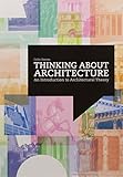Thinking About Architecture: An Introduction to Architectural Theory by 