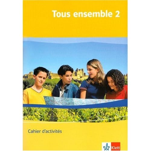 Tous ensemble / Ausgabe ab 2004: Tous ensemble / Cahier d'activités: Ausgabe ab 2004 Tous ensemble / Ausgabe ab 2004: Tous ensemble / Cahier d'activités: Ausgabe ab 2004