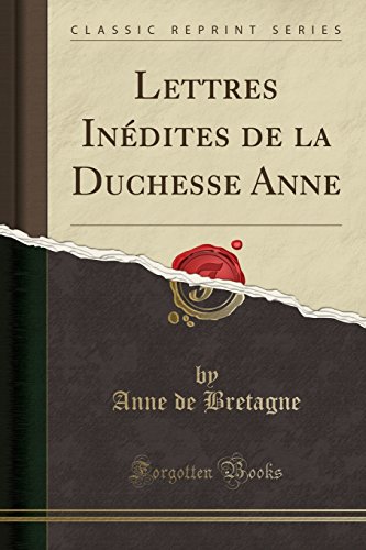 Lettres Inedites de La Duchesse Anne (Classic Reprint)