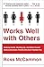 Works Well with Others: Shaking Hands, Shutting Up, and Other Crucial Skills in Business That No One Ever Teaches You by Ross McCammon