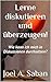 Lerne diskutieren und überzeugen!: Wie kann ich mich in Diskussionen durchsetzen? by Joel A. Saban, Joe Appel