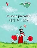 Image de Io sono piccola? 제가 작나요?: Libro illustrato per bambini: italiano-coreano (E