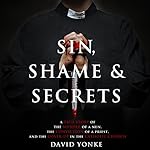 Sin, Shame & Secrets: A True Story of the Murder of a Nun, the Conviction of a Priest, and the Cover-up in the Catholic Church