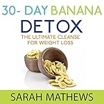 Detox: 30 Day Banana Detox, The Ultimate Cleanse for Weight Loss