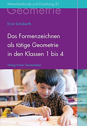 Das Formenzeichnen als tätige Geometrie in den Klassen 1 bis 4: Der Geometrieunterricht an Waldorfschulen, Band 1 (Menschenkunde und Erziehung)