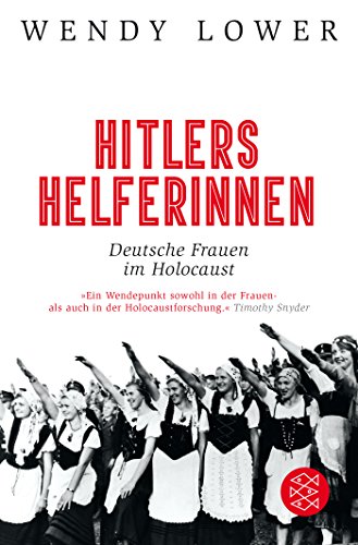 Hitlers Helferinnen: Deutsche Frauen im Holocaust (Die Zeit des Nationalsozialismus)