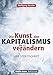 Die Kunst, den Kapitalismus zu verändern: Eine Streitschrift by Wolfgang Kessler, Christian Felber