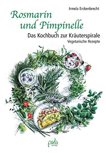 Download Rosmarin und Pimpinelle: Das Kochbuch zur Kräuterspirale. Vegetarische Rezepte