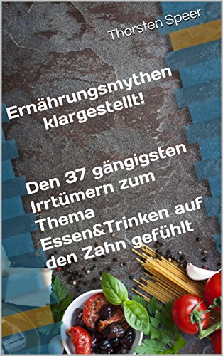 Download Ernährungsmythen klargestellt! Den 37 gängigsten Irrtümern zum Thema Essen&Trinken auf den Zahn gefühlt Download Ernährungsmythen klargestellt! Den 37 gängigsten Irrtümern zum Thema Essen&Trinken auf den Zahn gefühlt