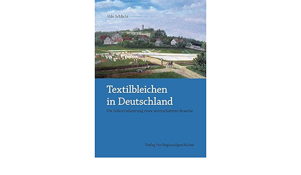 Textilbleichen In Deutschland Die Industrialisierung Einer Unterschatzten Branche Studien Zur Regionalgeschichte Amazon De Schlicht Udo Bucher