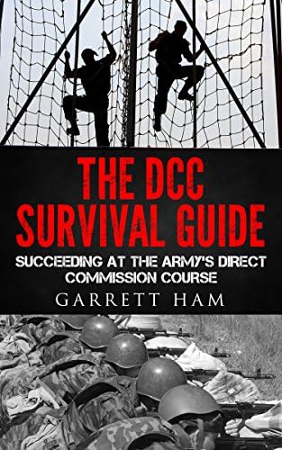 The DCC Survival Guide: Succeeding at the Army's Direct Commission Course (Becoming an Army JAG Officer Book 1)