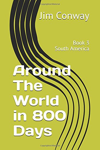 Around The World in 800 Days - Book 3 - South America: Travelling For Grown Ups