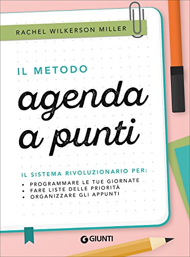Download Il metodo agenda a punti. Il sistema rivoluzionario per: programmare le tue giornate, fare liste delle priorità, organizzare gli appunti