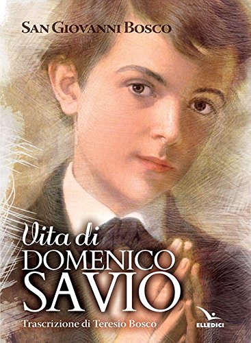 Download Vita di Domenico Savio. Trascrizione in lingua corrente del testo di Don Bosco con fatti e notizie nuove Download Vita di Domenico Savio. Trascrizione in lingua corrente del testo di Don Bosco con fatti e notizie nuove