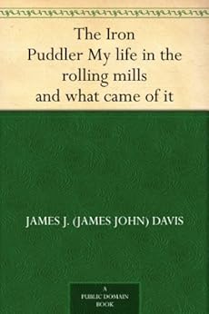 The Iron Puddler My Life In The Rolling Mills And What