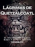 Image de Lágrimas de Quetzalcóatl: Un tiempo para la pasión, el amor y la guerra. El nacimiento de una raza y de nación.