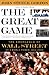 The Great Game: The Emergence of Wall Street as a World Power: 1653-2000 by 