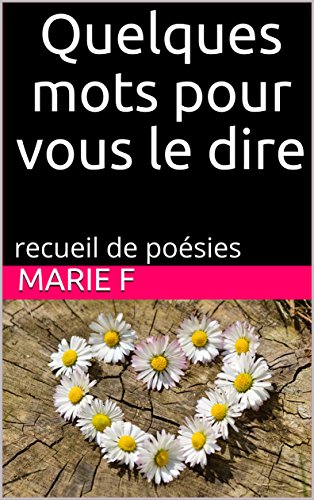 Download Quelques mots pour vous le dire: recueil de poésies