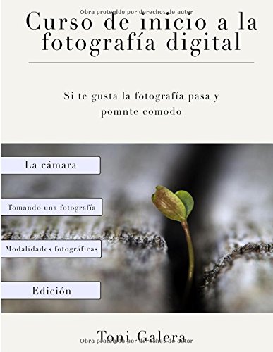 Curso de inicio a la fotografia: Si quieres empezar en fotografía con buen pie, este es tu libro.