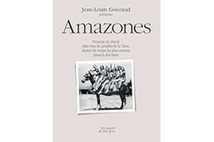 Amazones: Femmes de cheval chez tous les peuples de la terre, depuis les temps les plus anciens jusqu’à nos jours.