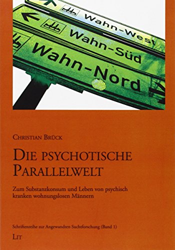 Download Die psychotische Parallelwelt: Zum Substanzkonsum und Leben von psychisch kranken wohnungslosen Männern Download Die psychotische Parallelwelt: Zum Substanzkonsum und Leben von psychisch kranken wohnungslosen Männern