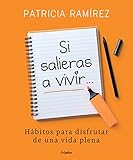 Si salieras a vivir...: Hábitos para disfrutar de una vida plena (Spanish Edition) by Patricia Ramírez