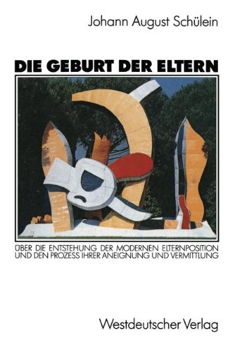 Download Die Geburt der Eltern: Über die Entstehung der Modernen Elternposition und den Prozess Ihrer Aneignung und Vermittlung (German Edition) Download Die Geburt der Eltern: Über die Entstehung der Modernen Elternposition und den Prozess Ihrer Aneignung und Vermittlung (German Edition)