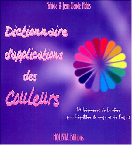 Dictionnaire d'applications des couleurs : 18 couleurs pour la santÿ© des corps physique et subtils en ligne