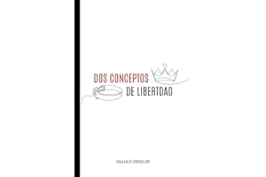DOS CONCEPTOS DE LIBERTAD — DOS CARAS DE LA MISMA IDEA: Libertad "de" vs Libertad "para" — Derechos Individuales vs Justicia Social — Libertad Negativa vs Libertad Positiva — Nuevo prólogo y epílogo