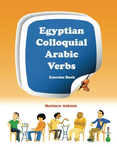 Egyptian Colloquial Arabic Verbs: Exercise Book Egyptian Colloquial Arabic Verbs: Exercise Book
