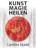 Kunst - Magie - Heilen by Cambra Skadé