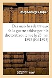 Image de Des marchés de travaux de la guerre: thèse pour le doctorat, soutenue le... 25 mai 1895...