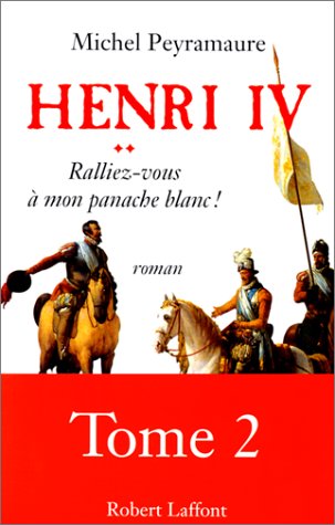 couverture de : Henri IV, Ralliez-vous &agrave; mon panache blanc!