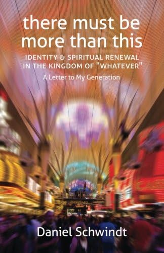 There Must Be More Than This: Identity & Spiritual Renewal in the Kingdom of “Whatever” (A Letter to My Generation)