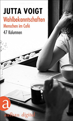 Wahlbekanntschaften. Menschen im Café: 47 Kolumnen