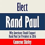 Elect Rand Paul: Why Americans Should Support Rand Paul for President in 2016