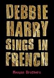 Debbie Harry Sings in French (English Edition) by Meagan Brothers